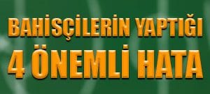 Bahisçilerin yaptığı 4 önemli hata