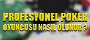 Profesyonel poker oyuncusu olmak için dikkat edilmesi gerekenler