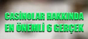 Casinolar hakkında en önemli 6 gerçek