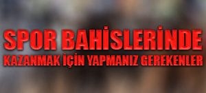 Spor bahislerinde kazanmak için yapmanız gerekenler